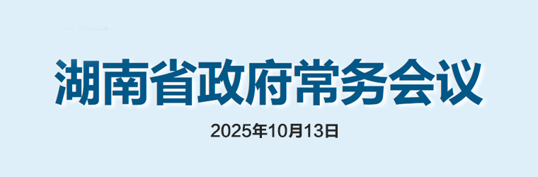 湖南省政府常務(wù)會(huì)議(2025年10月13日)